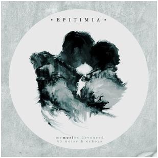 Epitimia - "Memories Devoured By Noise & Echoes"