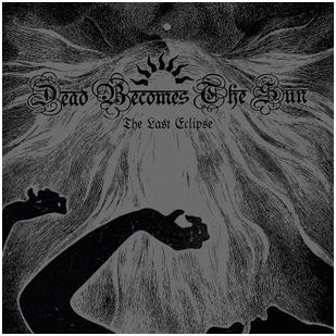 Dead Becomes The Sun - "The Last Eclipse"