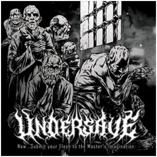 Undersave - "Now... Submit Your Flesh To The Master's Imagination"