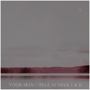 Lovesilkpalemilk - "Your Skin - Pale As Milk I & II"